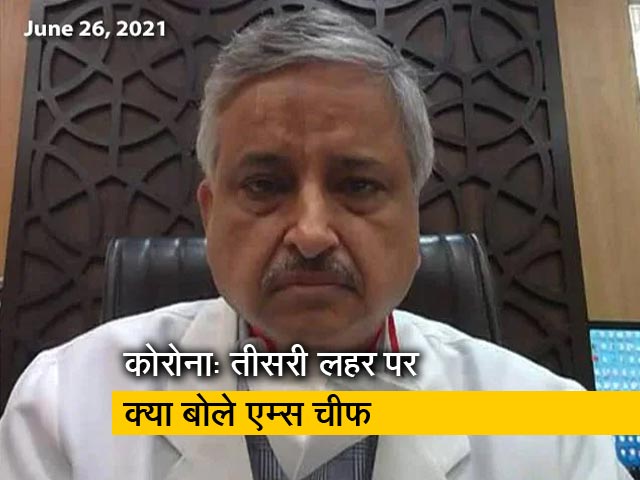 दूसरी लहर जितनी खतरनाक नहीं होगी कोरोना की तीसरी लहर :  एम्स चीफ