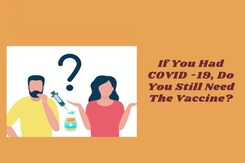 If You Had COVID -19, Do You Still Need The Vaccine? If You Had COVID -19, Do You Still Need The Vaccine?