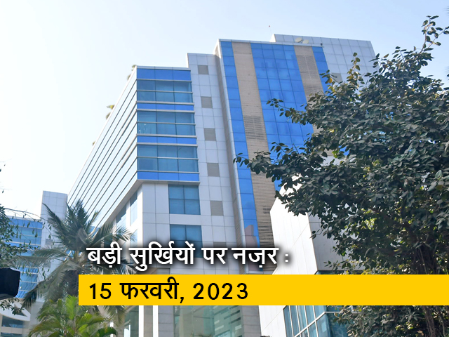 आज की बड़ी सुर्खियां : 15 फरवरी, 2023