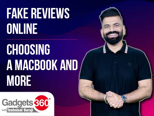 Gadgets 360 With Technical Guruji: Fake Reviews Online, Choosing a MacBook, and More