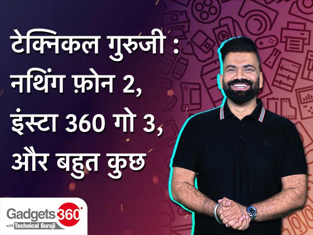Gadgets 360 With Technical Guruji: नथिंग फ़ोन 2, इंस्टा 360 गो 3, और बहुत कुछ