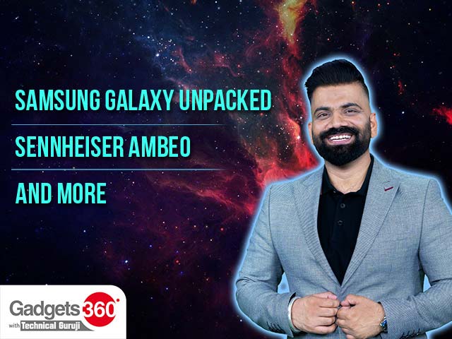 Gadgets 360 With Technical Guruji: Samsung Galaxy Unpacked, Sennheiser Ambeo, and More