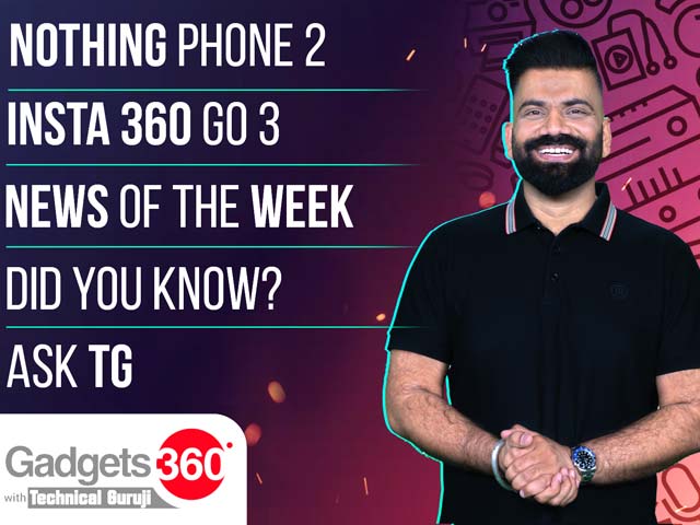 Gadgets 360 With Technical Guruji: Nothing Phone 2, Insta 360 Go 3, and More
