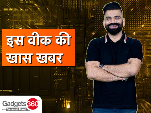टेक्निकल गुरुजी के साथ गैजेट्स 360: इस सप्ताह की बड़ी खबरें