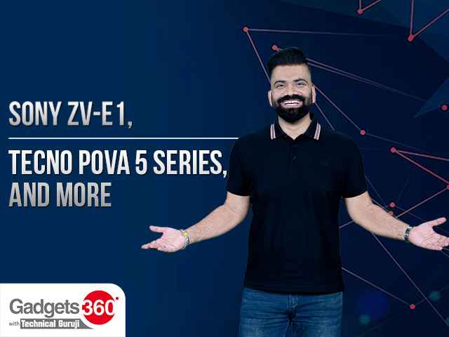 Gadgets 360 With Technical Guruji: Sony ZV-E1, Tecno Pova 5 Series, and More