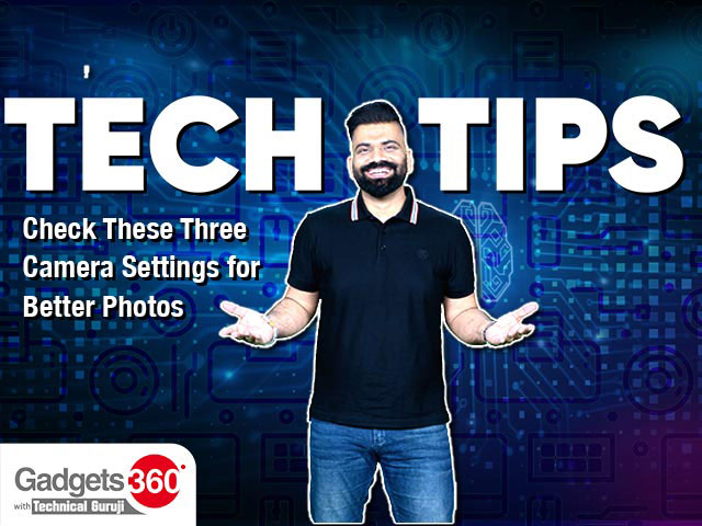 Gadgets 360 With TG: Check These Three Camera Settings for Better Photos