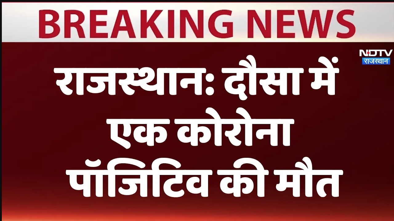 Coronavirus in Rajasthan: दौसा में एक कोरोना पॉजिटिव की मौत