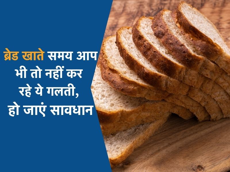 Health Risk: ब्रेड खाने के हैं शौकीन तो हो जाएं सावधान, जरा सी लापरवाही ले सकती है कीमती जान