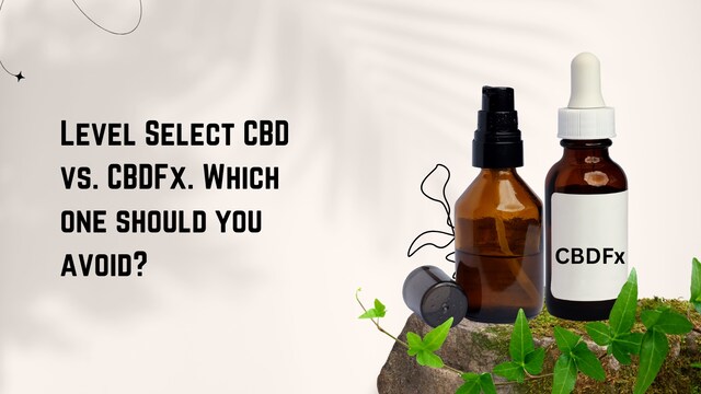 Level Select CBD vs. CBDFx. Which One Should You Avoid?