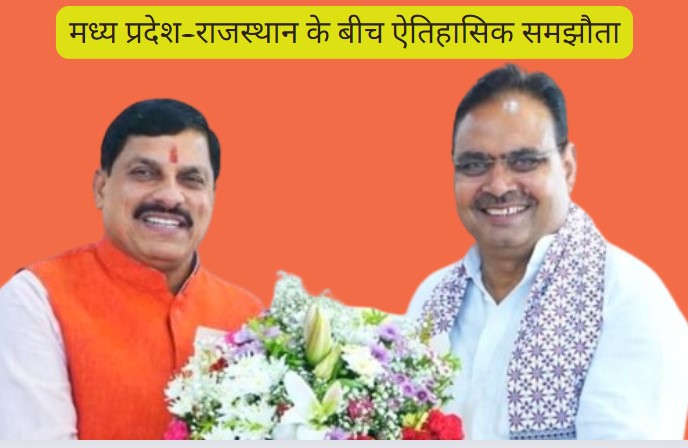 Historic Moment: मध्य प्रदेश और राजस्थान के बीच ऐतिहासिक समझौता, दोनों राज्यों में विकास की नई इबारत लिखेगी यह परियोजना ?