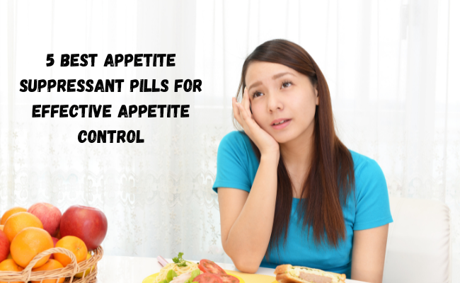 5 Best Appetite Suppressant Pills for Effective Appetite Control