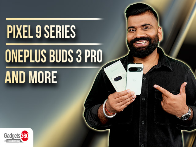 Gadgets 360 With Technical Guruji: Google Pixel 9, OnePlus Buds 3 Pro and More