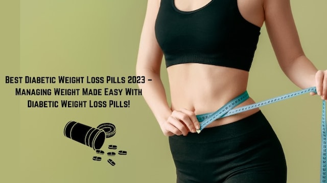 Best Diabetic Weight Loss Pills 2024: Managing Weight Made Easy With Diabetes Drug For Weight Loss!