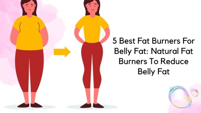 5 Best Fat Burners For Belly Fat 2024: Natural Fat Burners To Reduce Belly Fat