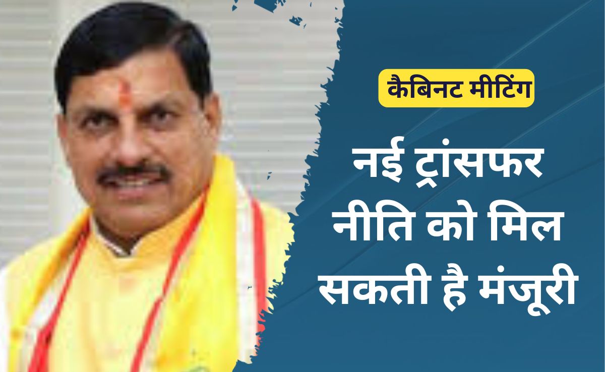 मोहन कैबिनेट की बैठक आज, नई ट्रांसफऱ नीति को मिल सकती है मंजूरी, तबादलों पर से हट सकती है रोक?
