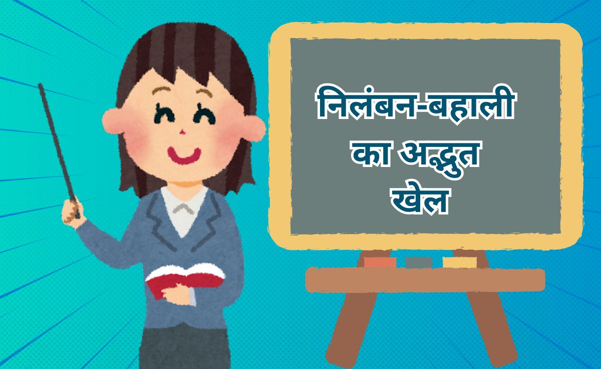 Suspension Scam: 'निलंबन कराओ, फिर घर के पास बहाली पाओ' मनचाही पोस्टिंग पाने के अजीबोगरीब फॉर्मूले का खुल गया राज