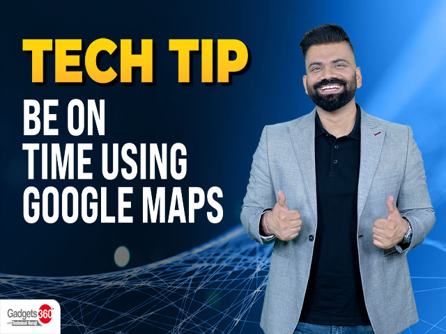 Gadgets 360 With Technical Guruji: Tech Tips to Be on Time With Google Maps