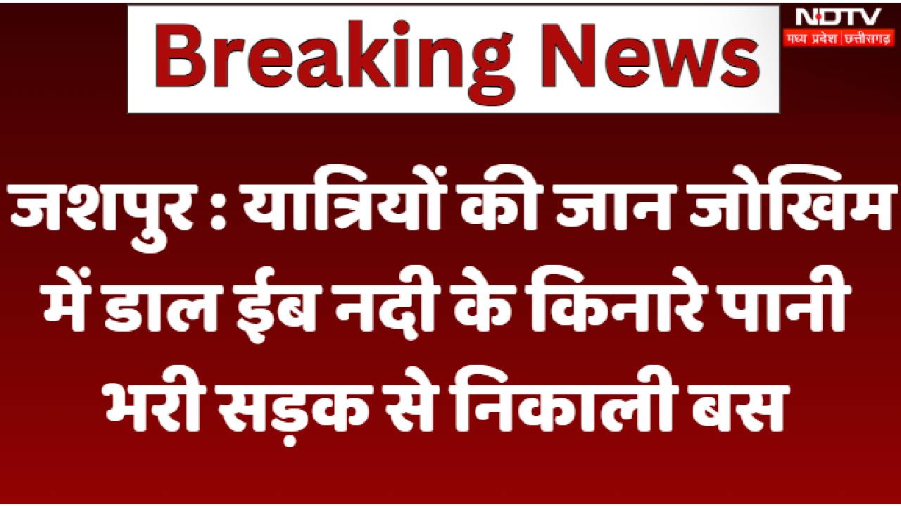 Jaspur : यात्रियों की जान जोखिम में डाल ईब नदी के किनारे पानी भरी सड़क से निकाली बस