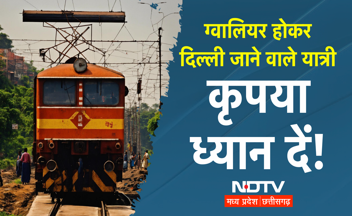 Gwalior-Delhi रेलवे रूट बुरी तरह से प्रभावित: ताज एक्सप्रेस रद्द, कई ट्रेनों के मार्ग में बदलाव