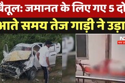 Betul: दोस्तों की जमानत के लिए गए 5 दोस्त!, वापिस आते समय तेज गाड़ी ने उड़ाया