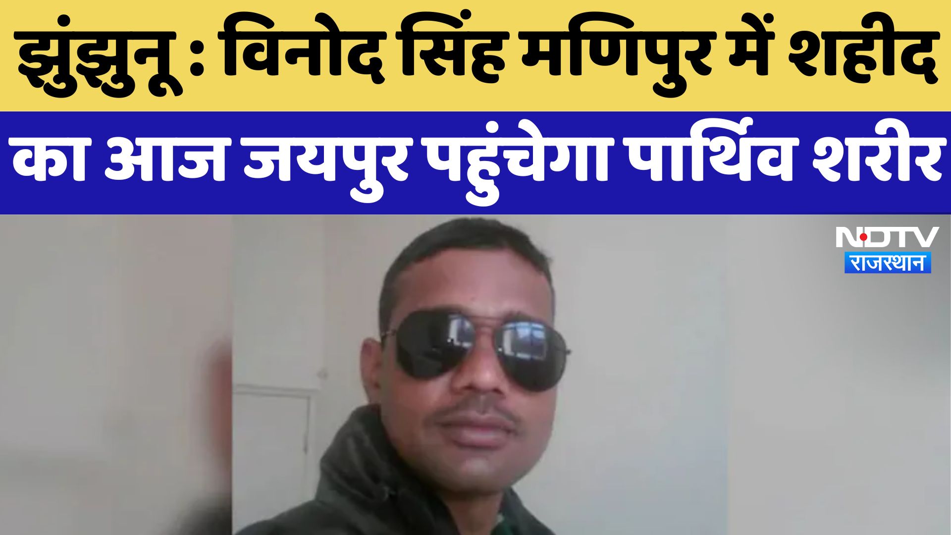 Jhunjhunu : Vinod Singh Shekhawat Manipur में शहीद का आज Jaipur पहुंचेगा पार्थिव शरीर