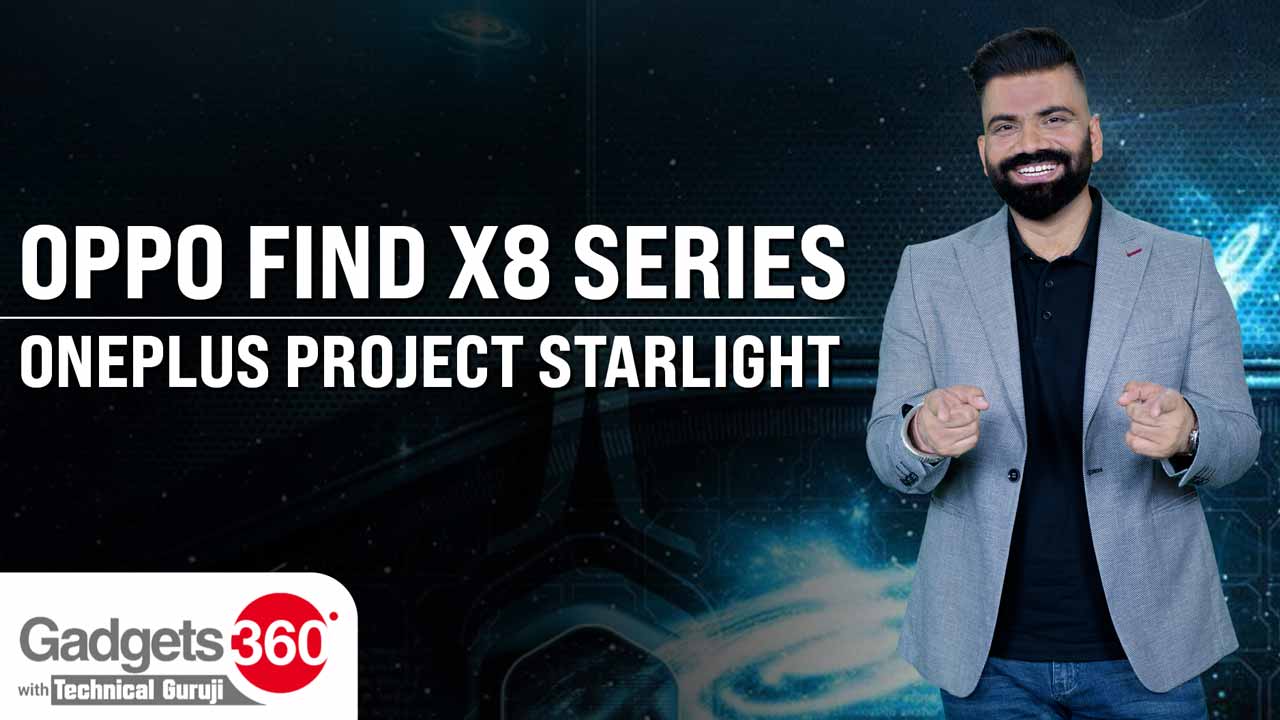 Gadgets 360 With Technical Guruji: Oppo Find X8 Series, OnePlus Project Starlight and More