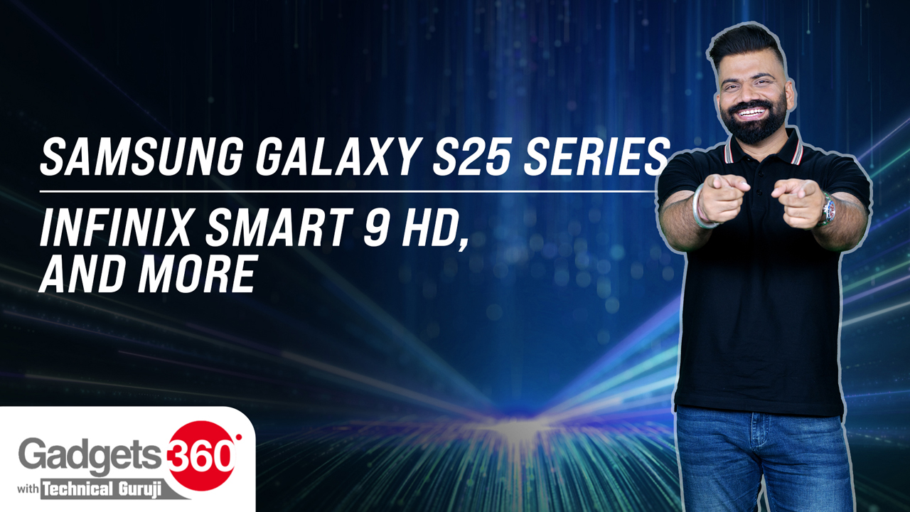 Gadgets 360 With Technical Guruji: Samsung Galaxy S25 Series, Infinix Smart 9 HD and More