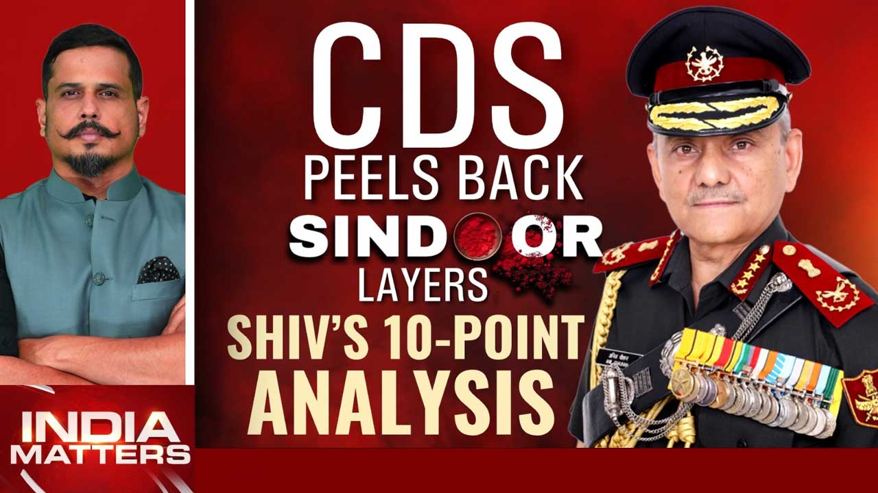 CDS Peels Back Sindoor Layers: Shiv Aroor's 10-Point Analysis