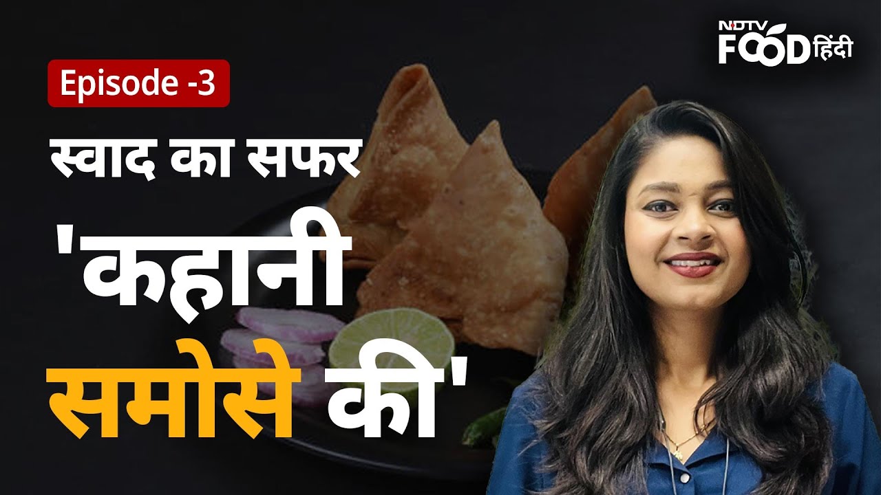 History of Samosa- Swaad Ka Safar | समोसे का इतिहास | जानें ईरान से भारत कैसे पहुंचा समोसा