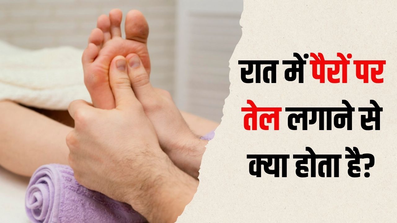 रात में पैरों पर तेल लगाने से क्या होता है? आयुर्वेदिक एक्सपर्ट ने बताया फायदे देखकर कभी नहीं छोड़ेंगे ये आदत
