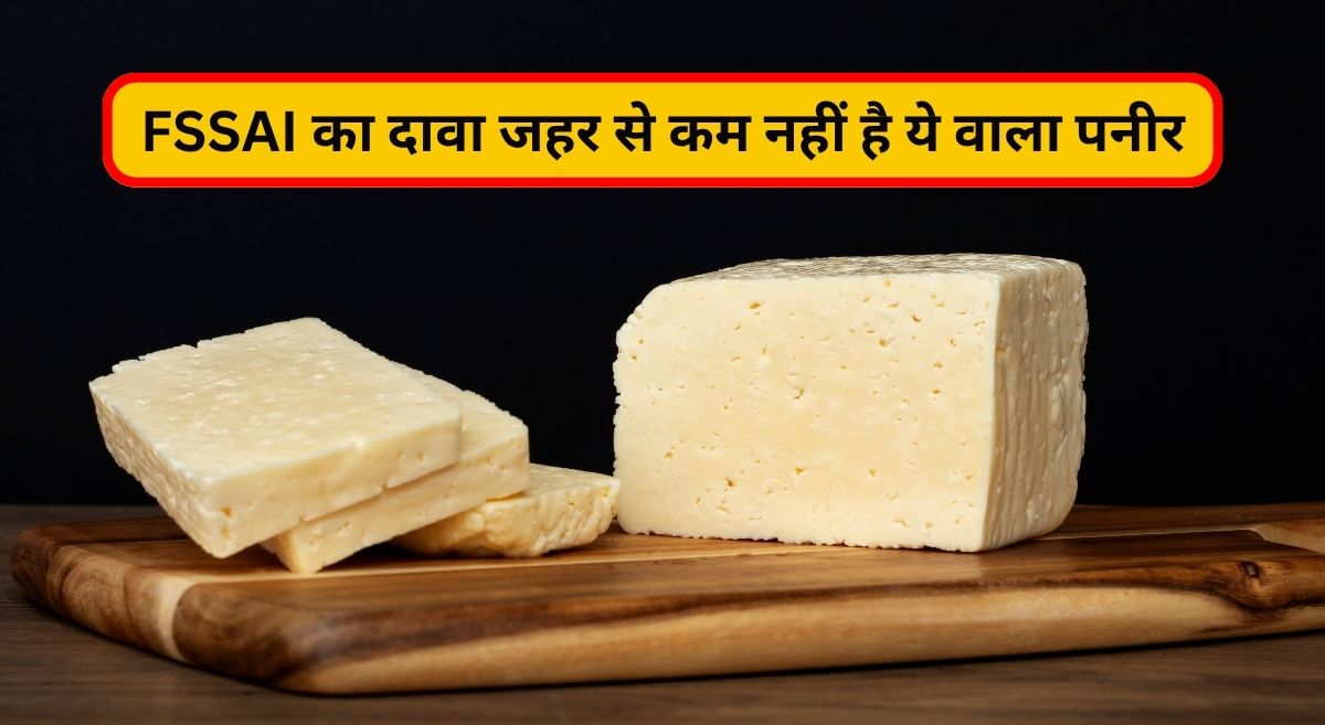 FSSAI का दावा जहर से कम नहीं है ये वाला पनीर, खा ल‍िया तो बीमार पड़ना तय है आपका