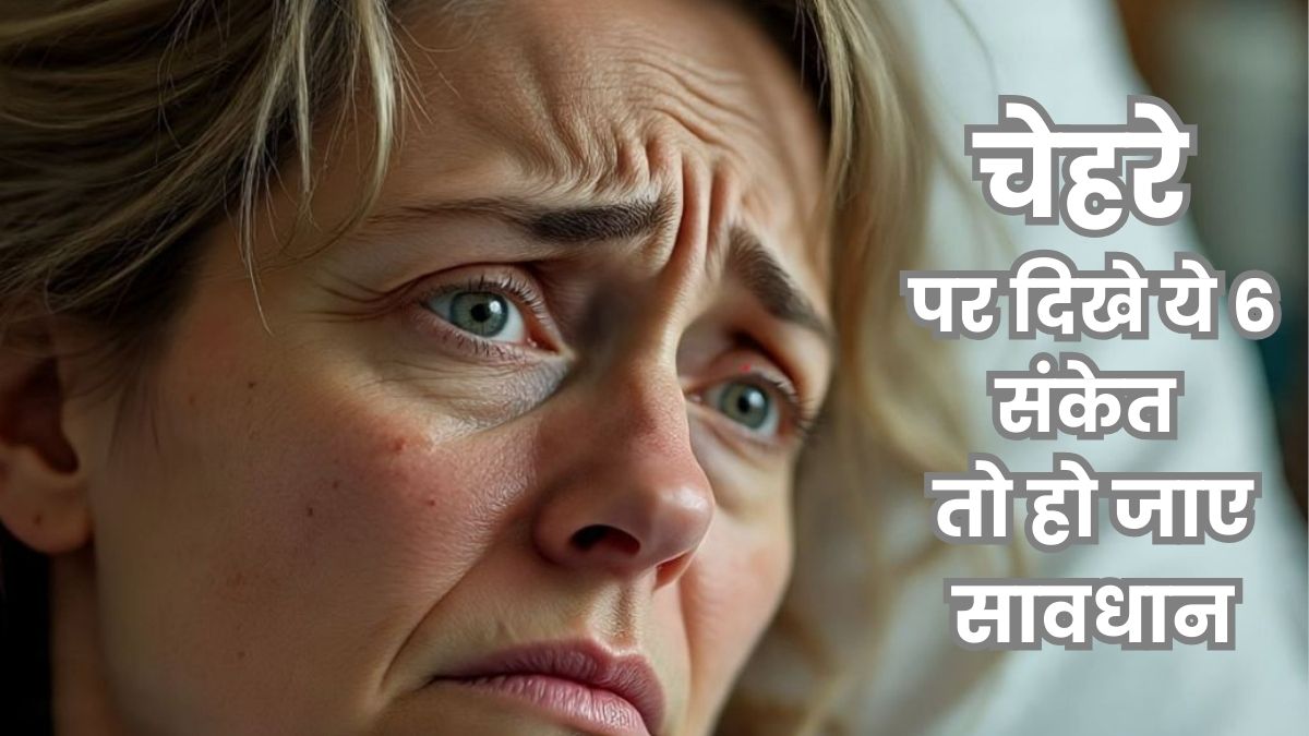 चेहरे पर दिखे ये 6 संकेत तो भूलकर भी न करें नजरअंदाज, बज चुकी है खतरे की घंटी, डॉक्टर की लें सलाह