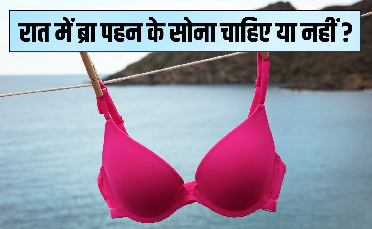 रात में ब्रा पहन के सोना चाहिए या नहीं? एक्‍सपर्ट से सुन लीज‍िए क्‍या है उनका जवाब