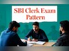 SBI Clerk भर्ती की परीक्षा देने वाले हैं? एग्जाम पैटर्न को समझकर करें तैयारी, आसानी से मिलेगी नौकरी!