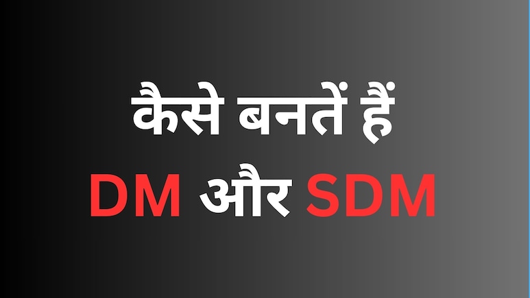 DM और SDM को कौन-कौन सी सुविधाएं मिलती हैं और इनका सेलेक्शन कैसे होता है?