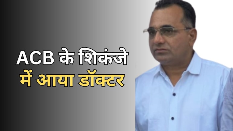 ACB Action: सरकारी अस्पताल का डॉक्टर रिश्वत लेते हुआ ट्रैप, मेडिकल सर्टिफिकेट का बड़ा खेल