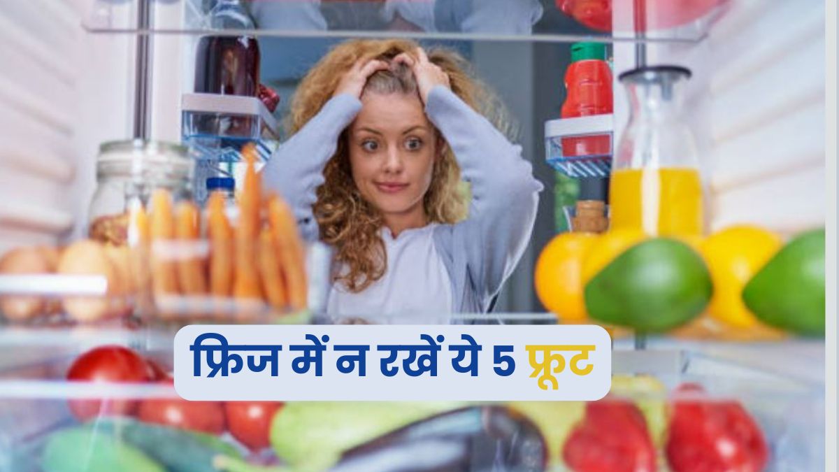 फ्रिज में भूलकर भी नहीं रखने चाहिए ये 5 फल, सेहत पर डालते हैं बुरा असर