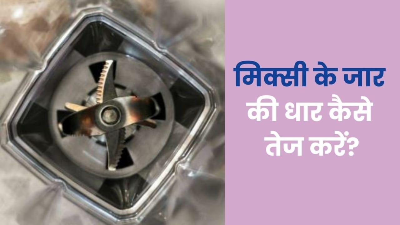 मिक्सी की ब्लेड को तेज कैसे करें? ये रहा देसी जुगाड़