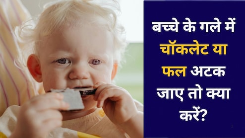 बच्चे के गले में चॉकलेट या फल अटक जाए तो क्या करें? किस तरह से निकालें और कब जाएं डॉक्टर के पास