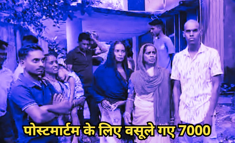 जिंदा तो जिंदा, भ्रष्टाचारियों ने मुर्दे को भी नहीं छोड़ा, पोस्टमार्टम के लिए वसूले परिजनों से 7 हजार रुपए