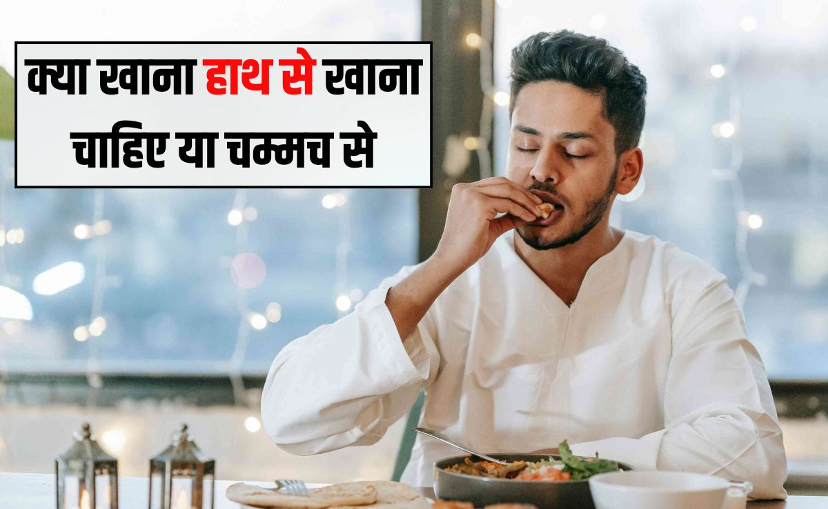 क्या खाना हाथ से खाना चाहिए या चम्मच से? खाने का सबसे अच्छा तरीका क्या है, चल‍िए बताते हैं आपको