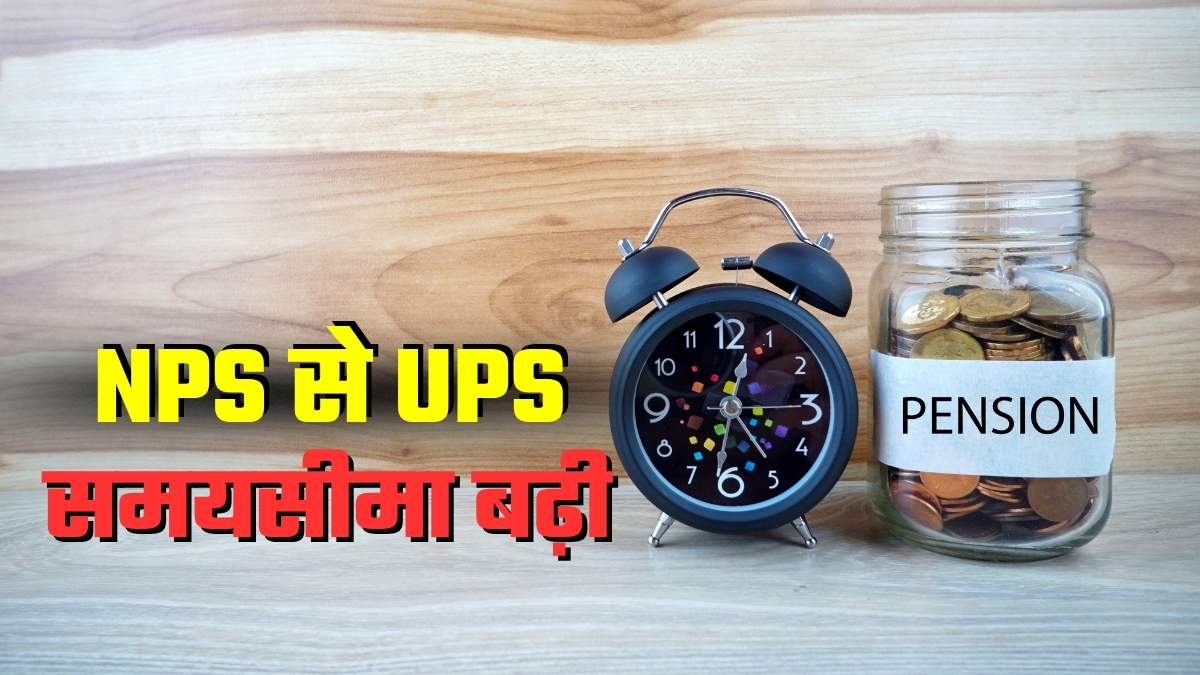पेंशन स्‍कीम पर बड़ी खबर! NPS से UPS में स्विच करने की डेडलाइन बढ़ी, जानिए कब तक है मौका