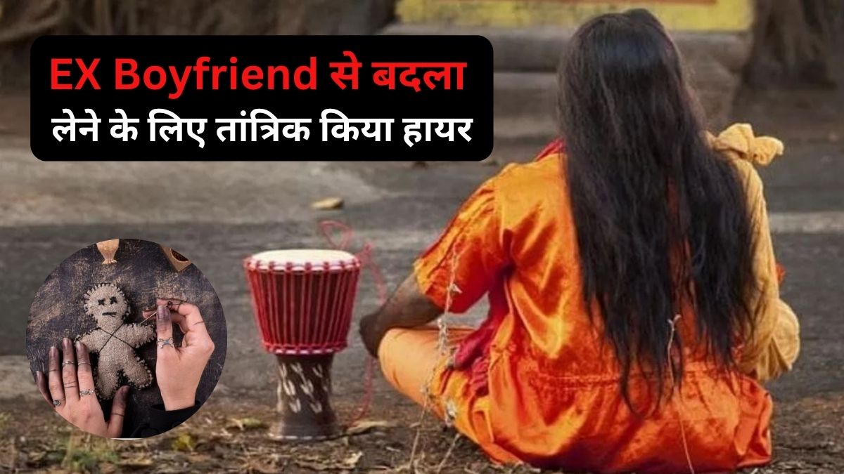 Ex बॉयफ्रेंड से बदला लेने के लिए लड़की ने हायर किया तांत्रिक, मगर उल्टा पड़ गया दांव
