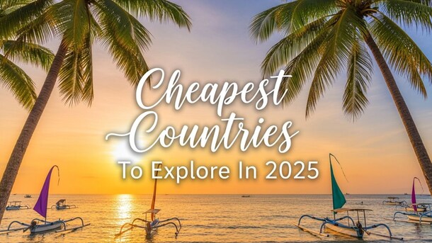 From Vietnam To Morocco: 10 Cheapest Countries To Explore In 2025