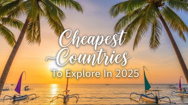 From Vietnam To Morocco: 10 Cheapest Countries To Explore In 2025 From Vietnam To Morocco: 10 Cheapest Countries To Explore In 2025