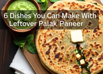 Leftover Palak Paneer? These 6 Delicious Ideas Turn It Into Brand New Meals