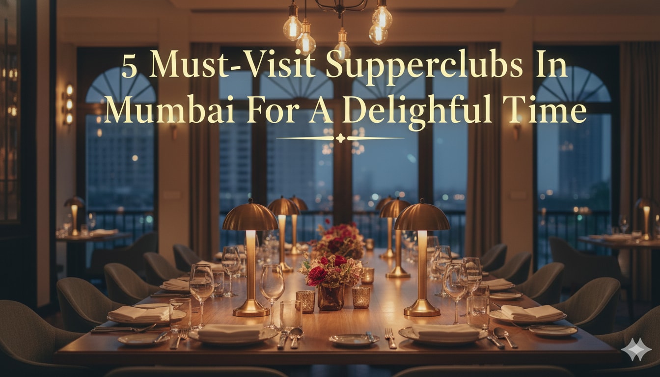5 Must-Visit Supperclubs In Mumbai For A Delightful Time 5 Must-Visit Supperclubs In Mumbai For A Delightful Time