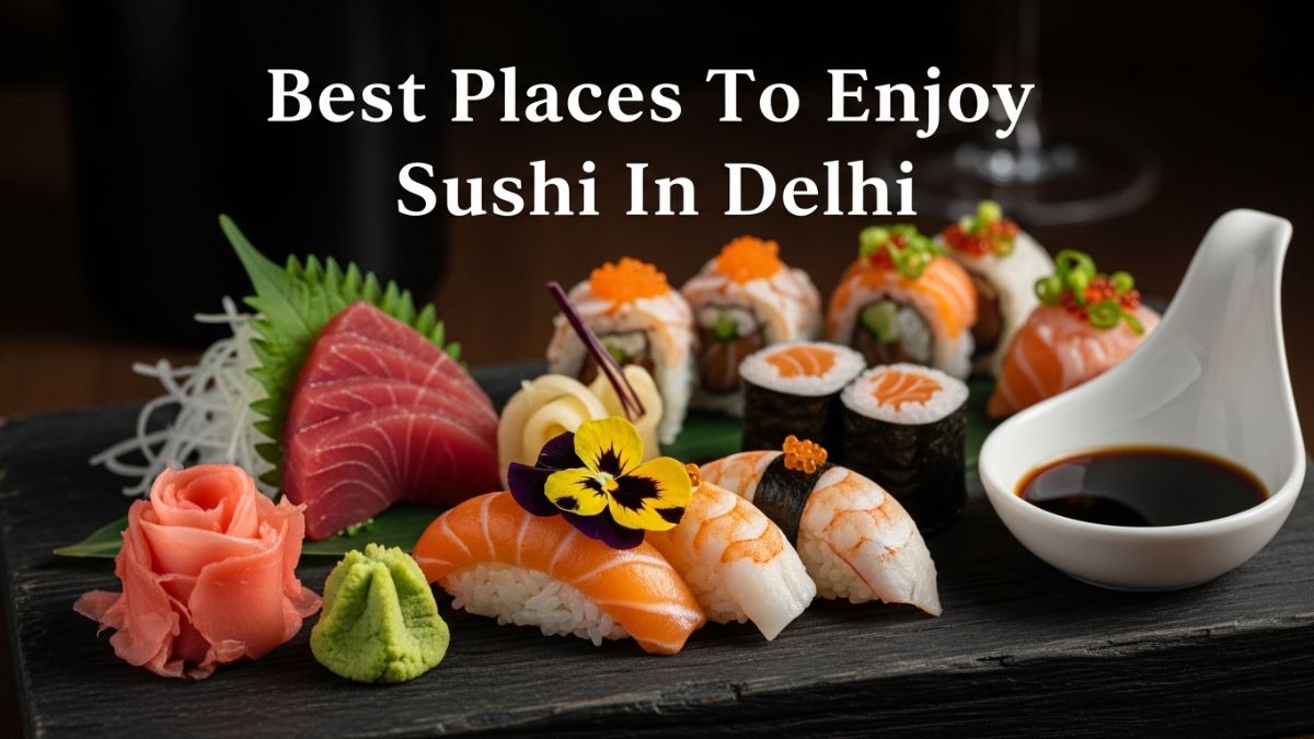 Top 11 Restaurants In Delhi Serving Authentic Sushi You'll Love