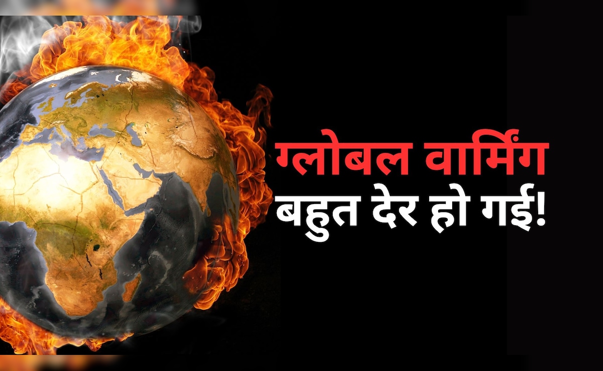दुनिया में मचेगी तबाही! ग्लोबल वार्मिंग को अब 1.5C से नीचे रखना असंभव- यह नई रिपोर्ट डराती है