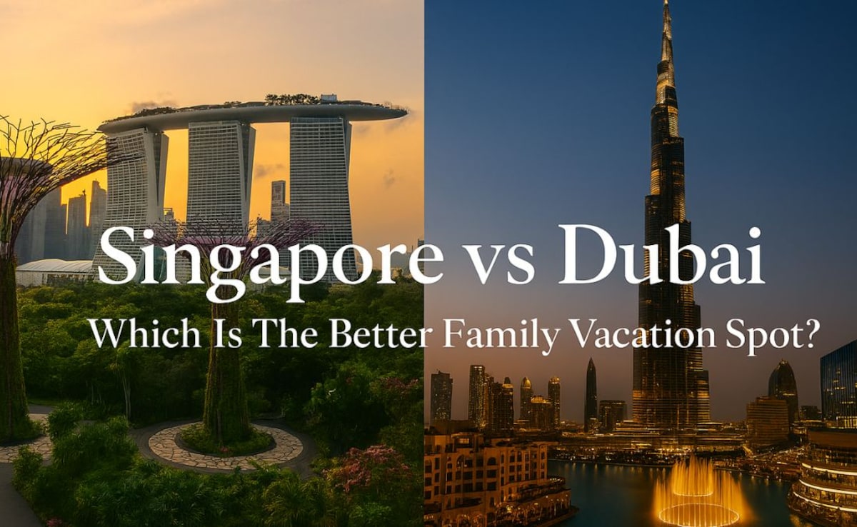 Singapore vs. Dubai: A Family Vacation Destination Comparison